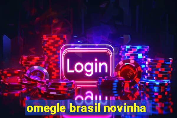 omegle brasil novinha